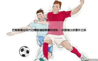 巴斯勒曾经效力过哪些瑞超联赛的球队「Goal+」