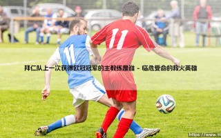 拜仁队上一次获得欧冠冠军的主教练是谁？