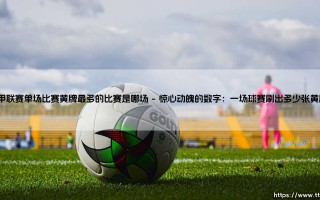 中甲联赛单场比赛黄牌最多的比赛是哪场？：「一场足球赛，为何变成了裁判的表演秀」-中甲联赛单场比赛黄牌最多的比赛究竟是哪一场？