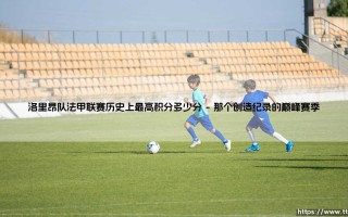 洛里昂队法甲联赛历史上最高积分多少分(足球新鲜事)