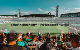 水晶宫队英冠最佳表现赛季：一段涅槃重生的史诗