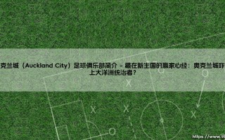 「奥克兰城足球俱乐部简介」？一支被遗忘的大洋洲豪门，[奥克兰城究竟意味着什么？]