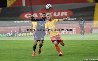 FIFA社区足球节：草根足球的狂欢盛宴与全球社区足球的蓬勃脉动