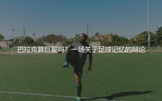 巴拉克算巨星吗？一场关于足球记忆的辩论