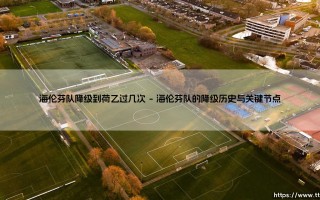 海伦芬队降级到荷乙过几次？探寻这支弗里斯兰球队的沉浮密码
