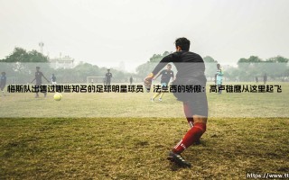 梅斯队出售过哪些知名的足球明星球员？——「青训黑店」梅斯：那些从这里走向世界的足坛巨星