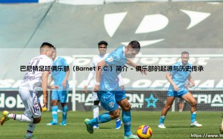 巴尼特足球俱乐部：一支怎样的球队？「巴尼特F.C.的传奇与现实」