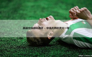 英超赛场上的中场倒钩奇迹