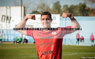 中超联赛揭幕战进球最多的比赛是哪场_足坛24小时