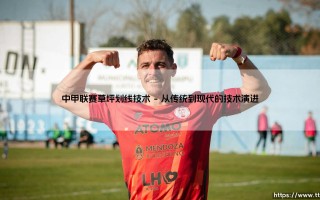 中甲联赛草坪划线技术的革新与坚守