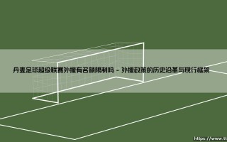 丹麦足球超级联赛外援有名额限制吗？全球化浪潮下的北欧足球抉择
