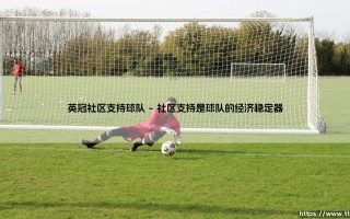 英冠社区支持：深植于社区的足球血脉，草根球队的生存支柱