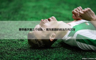 意甲最厉害三个球队的王者之争