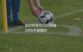 齐达内为什么34岁就退役？世纪转身背后的隐痛