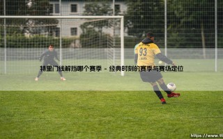 特里门线解挡哪个赛季_足坛24小时