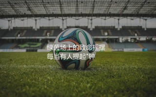 钟摆式过人是谁的代表之作？绿茵场上的致命摇摆