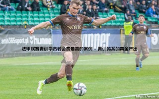 法甲联赛青训学员转会费最高的案例-射门练习生