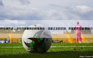 西甲联赛历史上进球效率最高的前锋是谁？