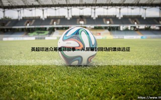 英超球迷众筹看球：当热爱汇成汪洋