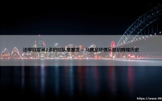 法甲冠军第2多的球队是哪支？揭秘法甲历史第二霸主的传奇征程