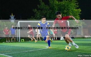 卡恩参加了几届世界杯赛事及其传奇旅程