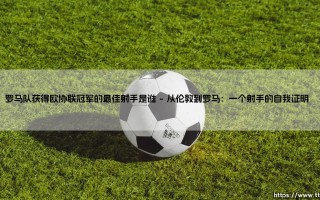 罗马队获得欧协联冠军的最佳射手是谁：荣耀背后的人性之光