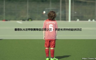 雷恩队从法甲联赛降级过多少次「Goal+」