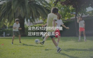 世界杯冠军最多的主教练是谁？金色权杖的终极较量