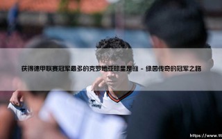 获得德甲联赛冠军最多的克罗地亚球星是谁-绿茵上的诗人