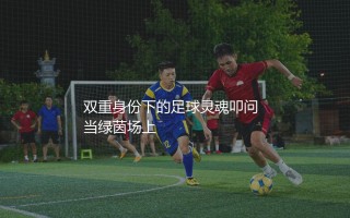 吉姆西蒂是哪国的足球运动员？双重身份下的足球灵魂叩问