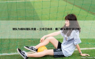 狼队为啥叫强队克星？揭秘英超最硬核的逆袭密码
