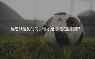 杰拉德哪一年退役：当忠诚遇见时间，谁才是最终的胜利者？  