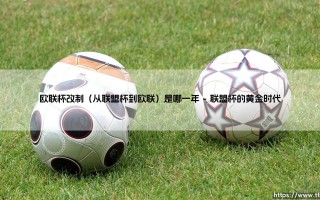 欧联杯改制是哪一年？探寻联盟杯到欧联的标志性转变！