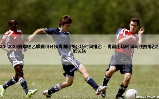 2023-2024赛季德乙联赛积分榜青训球员出场时间排名：数据背后的未来之争