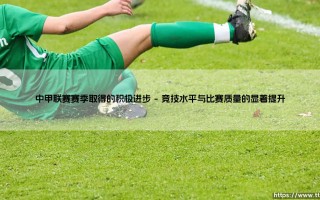中甲联赛赛季取得的积极进步：蓄力前行，草根舞台如何绽放新光芒？