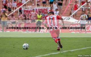 从中甲联赛走向国家队的球员案例：草根英雄的逆袭之路