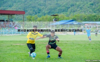 第50支参加意甲联赛的球队：意大利足球的新篇章