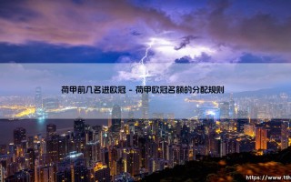 荷甲前几名进欧冠？荷兰足球的欧战资格争夺战
