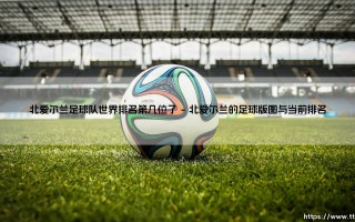 北爱尔兰足球队世界排名第几位了？