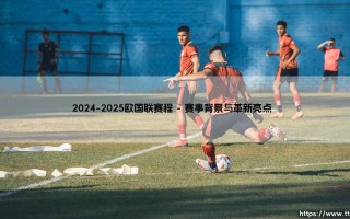 2024-2025欧国联赛程：欧洲豪强新一轮荣耀征程