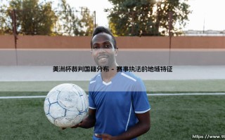 美洲杯裁判国籍分布探析：跨国执法的区域格局