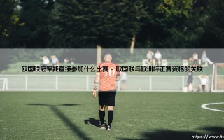 欧国联冠军能直接参加什么比赛？欧国联冠军的直达通道解析