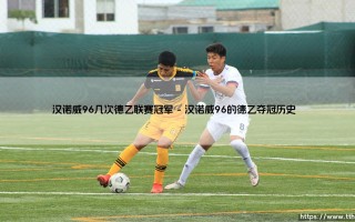 汉诺威96几次德乙联赛冠军？「汉诺威96的德乙夺冠之路」你了解多少？