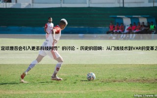 足球是否会引入更多科技判罚？「科技绿茵」的未来边界在哪里？