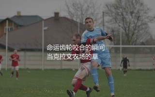 富勒姆上一次从英超降级啥时候？命运齿轮咬合的瞬间