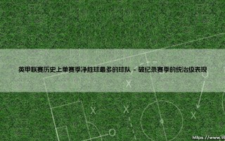 英甲联赛的单赛季净胜球之王：那支创造历史性优势的球队
