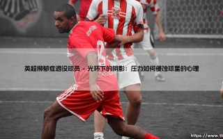 英超抑郁症退役球员：绿茵场背后的无声挣扎