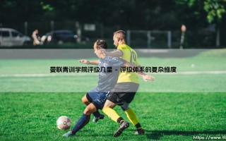 曼联青训学院评级几星的背后玄机