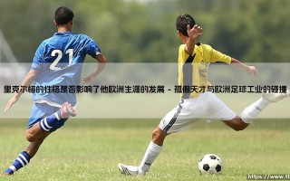 里克尔梅的性格是否影响了他欧洲生涯的发展「Goal+」