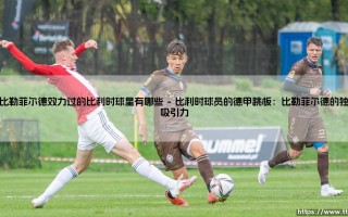 在比勒菲尔德效力过的比利时球星有哪些？